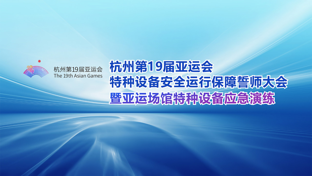 杭州第19届亚运会特种设备安全运行保障誓师大会 暨亚运场馆特种设备应急演练